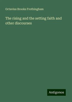 The rising and the setting faith and other discourses - Frothingham, Octavius Brooks