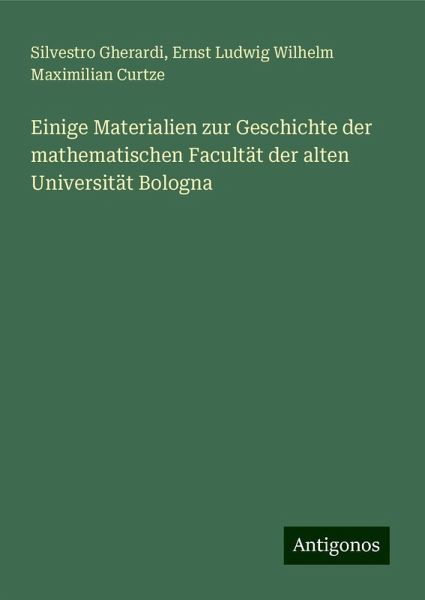 Einige Materialien zur Geschichte der mathematischen Facultät der alten Universität Bologna Einige Materialien zur Geschichte der mathematischen Facultät der alten Universität Bologna
