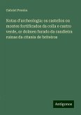 Notas d'archeologia: os castellos ou montes fortificados da colla e castro verde, or dolmen furado da candieira ruinas da citania de briteiros