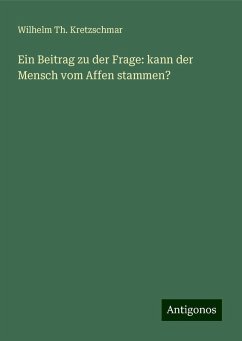 Ein Beitrag zu der Frage: kann der Mensch vom Affen stammen? - Kretzschmar, Wilhelm Th.