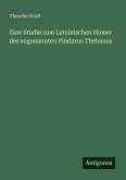 Eine Studie zum Lateinischen Homer des sogenannten Pindarus Thebanus Eine Studie zum Lateinischen Homer des sogenannten Pindarus Thebanus