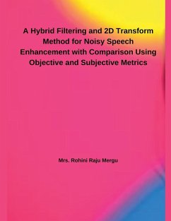 A Hybrid Filtering and 2D Transform Method for Noisy Speech Enhancement with Comparison Using Objective and Subjective Metrics - Mergu, Rohini Raju