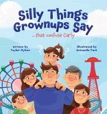 Silly Things Grownups Say ..... That Confuse Carly Silly Things Grownups Say ..... That Confuse Carly