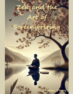 Zen and the Art of Screenwriting - Parry, Andrew