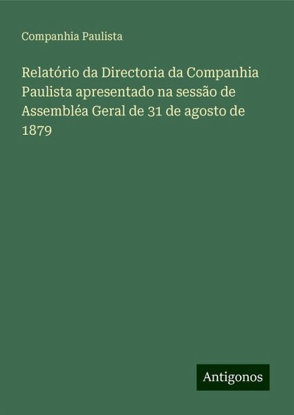 Relatório da Directoria da Companhia Paulista apresentado na sessão de Assembléa Geral de 31 de agosto de 1879