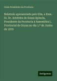 Relatorio apresentado pelo Illm. e Exm. Sr. Dr. Aristides de Souza Spinola, Presidente da Provincia á Assembléa L. Provincial de Goyaz no dia 1.º de Junho de 1879 Relatorio apresentado pelo Illm. e Exm. Sr. Dr. Aristides de Souza Spinola, Presidente da Provincia á Assembléa L. Provincial de Goyaz no dia 1.º de Junho de 1879