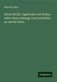 Dürers Briefe, Tagebücher und Reime, nebst einem Anhange von Zuschriften an und für Dürer Dürers Briefe, Tagebücher und Reime, nebst einem Anhange von Zuschriften an und für Dürer