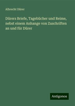 Dürers Briefe, Tagebücher und Reime, nebst einem Anhange von Zuschriften an und für Dürer - Dürer, Albrecht