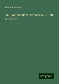 Ein Handbüchlein über das volle Heíl in Christo - Schuetz, Heinrich