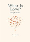 What is Love? A Story Collection What is Love? A Story Collection