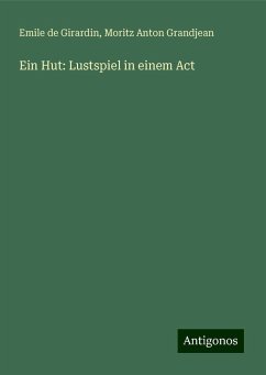 Ein Hut: Lustspiel in einem Act - Girardin, Emile De; Grandjean, Moritz Anton