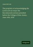 The propriety of acknowledging the Lord in all our ways: the Baccalaureate sermon preached before the College of New Jersey, June 16th, 1878