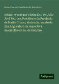 Relatorio com que o Exm. Snr. Dr. João José Pedrosa, Presidente da Provincia de Matto-Grosso, abrio a 2a. sessão da 22a. Legislatura da respectiva Assembléa em 1o. de Outubro