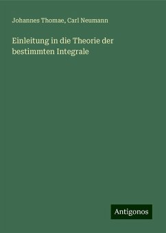 Einleitung in die Theorie der bestimmten Integrale - Thomae, Johannes; Neumann, Carl