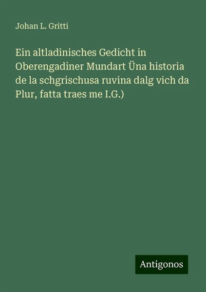 Ein altladinisches Gedicht in Oberengadiner Mundart Üna historia de la schgrischusa ruvina dalg vich da Plur, fatta traes me I.G.)