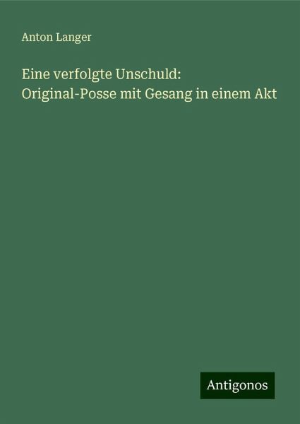Eine verfolgte Unschuld: Original-Posse mit Gesang in einem Akt
