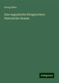 Eine aegyptische Königstochter: Historischer Roman - Ebers, Georg