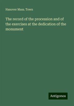 The record of the procession and of the exercises at the dedication of the monument - Town, Hanover Mass.