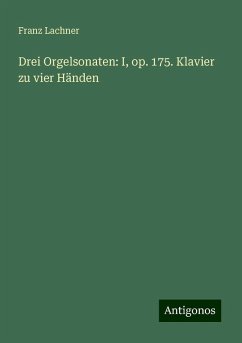 Drei Orgelsonaten: I, op. 175. Klavier zu vier Händen - Lachner, Franz