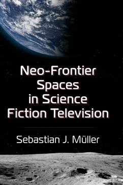 Neo-Frontier Spaces in Science Fiction Television - Müller, Sebastian J.