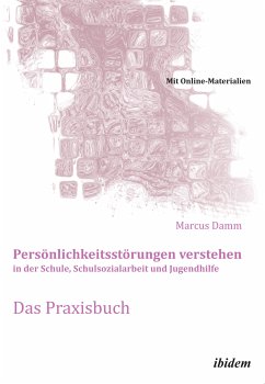 Persönlichkeitsstörungen verstehen in der Schule, Schulsozialarbeit und Jugendhilfe. Das Praxisbuch (eBook, PDF) - Damm, Marcus