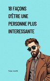 18 Façons D'être Une Personne Plus Interessante (eBook, ePUB) 18 Façons D'être Une Personne Plus Interessante (eBook, ePUB)