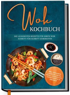 Cover Wok Kochbuch: Die leckersten Rezepte für Ihren Wok Schritt für Schritt zubereiten   inkl. einfacher 3-Schritte-Grundregel, um köstliche eigene Rezepte zu kreieren