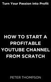 How to Start a Profitable Youtube Channel from Scratch (eBook, ePUB) How to Start a Profitable Youtube Channel from Scratch (eBook, ePUB)