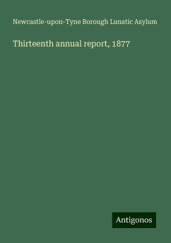 Thirteenth annual report, 1877 - Asylum, Newcastle-upon-Tyne Borough Lunatic