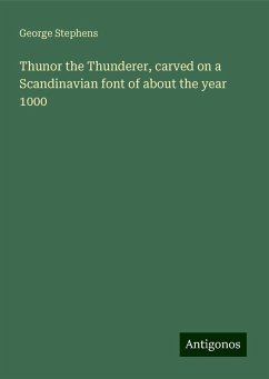 Thunor the Thunderer, carved on a Scandinavian font of about the year 1000 - Stephens, George