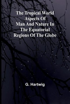 The Tropical World Aspects of man and nature in the equatorial regions of the globe. - Hartwig, G.
