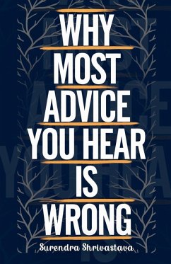 Why Most Advice You Hear is Wrong - Shrivastava, Surendra