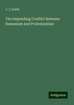 The Impending Conflict Between Romanism and Protestantism - Smith, J. J.