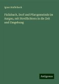 Fislisbach, Dorf und Pfarrgemeinde im Aargau, mit Streiflichtern in die Zeit und Umgebung