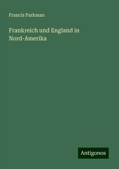 Frankreich und England in Nord-Amerika - Parkman, Francis