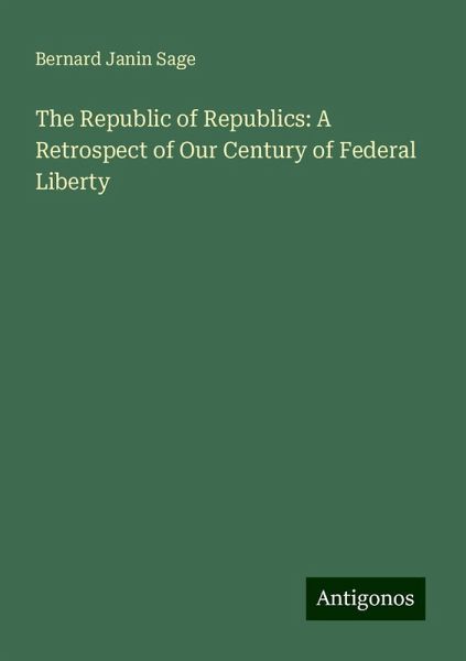 The Republic of Republics: A Retrospect of Our Century of Federal Liberty The Republic of Republics: A Retrospect of Our Century of Federal Liberty