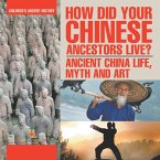 How Did Your Chinese Ancestors Live? Ancient China Life, Myth and Art   Children's Ancient History How Did Your Chinese Ancestors Live? Ancient China Life, Myth and Art   Children's Ancient History
