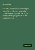 The vital resources contributing to capacity, health, and longevity, including also the great law of the evolution and progression of the human species