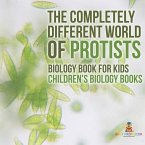 The Completely Different World of Protists - Biology Book for Kids Children's Biology Books The Completely Different World of Protists - Biology Book for Kids Children's Biology Books