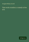 Time works wonders: a comedy in five acts Time works wonders: a comedy in five acts