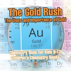 The Gold Rush The Uses and Importance of Gold - Chemistry Book for Kids 9-12   Children's Chemistry Books