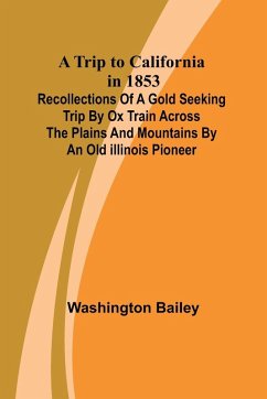 Cover A Trip to California in 1853 Recollections of a Gold Seeking Trip by Ox Train across the Plains and Mountains by an Old Illinois Pioneer
