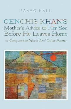 Genghis Khan's Mother's Advice to Her Son Before He Leaves Home to Conquer the World And Other Poems - Hall, Paavo