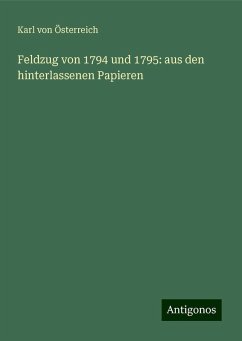 Feldzug von 1794 und 1795: aus den hinterlassenen Papieren - Österreich, Karl von