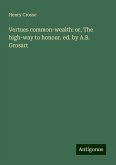 Vertues common-wealth: or, The high-way to honour. ed. by A.B. Grosart Vertues common-wealth: or, The high-way to honour. ed. by A.B. Grosart