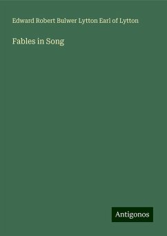 Fables in Song - Lytton, Edward Robert Bulwer Lytton Earl of