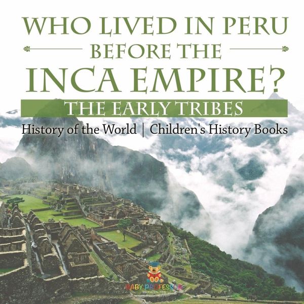 Who Lived in Peru before the Inca Empire? The Early Tribes - History of the World Children's History Books Who Lived in Peru before the Inca Empire? The Early Tribes - History of the World Children's History Books