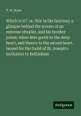 Which is it?: or, War in the heavens; a glimpse behind the scenes of an extreme ritualist, and his brother priest; when Man goeth to the deep heart, and thence to the sacred heart. Issued for the Guild of St. Joseph's Invitation to Bethlehem Which is it?: or, War in the heavens; a glimpse behind the scenes of an extreme ritualist, and his brother priest; when Man goeth to the deep heart, and thence to the sacred heart. Issued for the Guild of St. Joseph's Invitation to Bethlehem