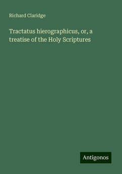 Tractatus hierographicus, or, a treatise of the Holy Scriptures - Claridge, Richard
