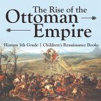 The Rise of the Ottoman Empire - History 5th Grade Children's Renaissance Books The Rise of the Ottoman Empire - History 5th Grade Children's Renaissance Books